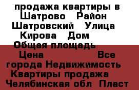  продажа квартиры в Шатрово › Район ­ Шатровский › Улица ­ Кирова › Дом ­ 17 › Общая площадь ­ 64 › Цена ­ 2 000 000 - Все города Недвижимость » Квартиры продажа   . Челябинская обл.,Пласт г.